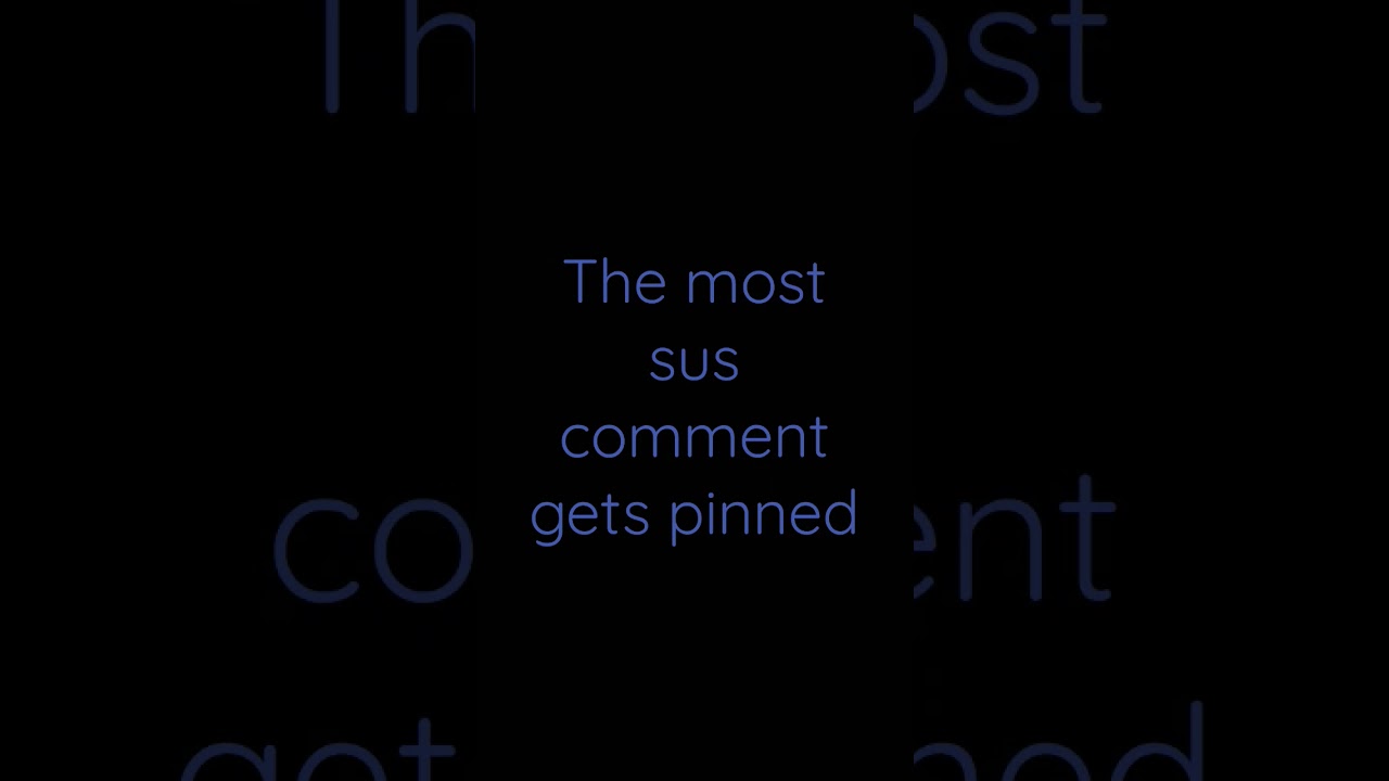 The most sus comment gets pinned