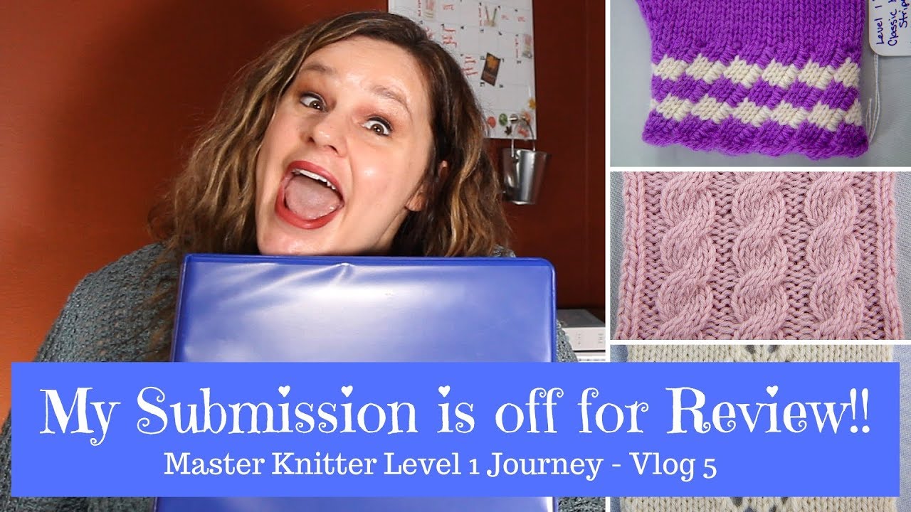 My Submission is off for Review (Master Knitter Level 1 Journey - Vlog 5)