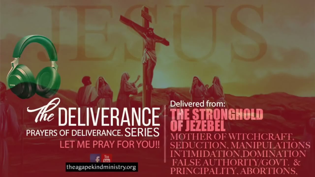 DELEVERANCE FROM THE STRONGHOLD OF JEZEBEL, WITCHCRAFT, MANIPULATION, INTIMIDATION. AGAPEKIND MEDIA