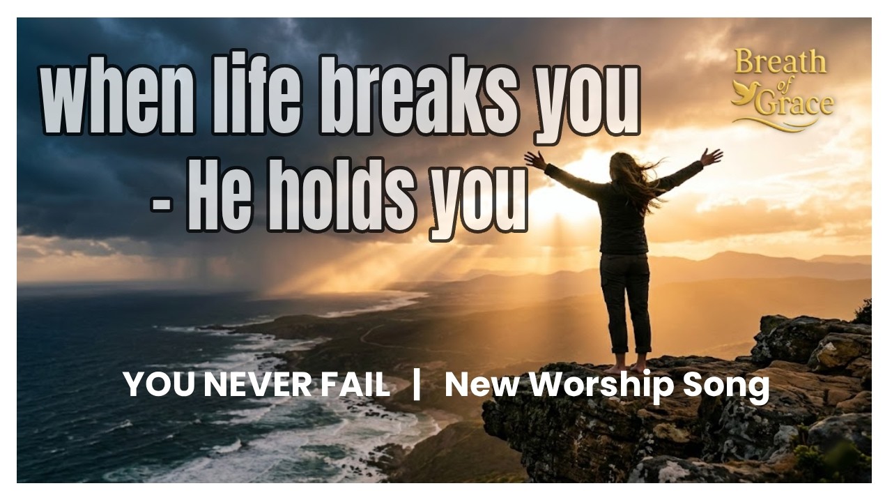 ① When Life Breaks You — He Never Fails | You Never Fail (Worship Song)