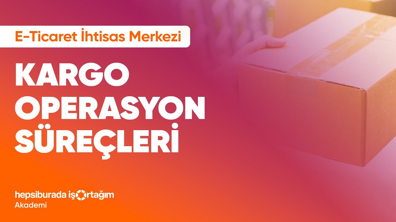 E-Ticaret İhtisas Merkezi - Kargo Operasyon Süreçleri