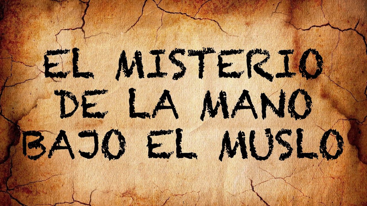 El Misterio de la Mano bajo el Muslo