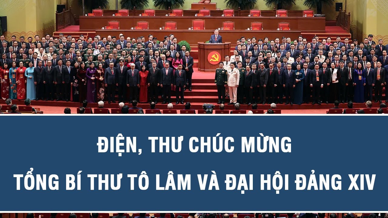 Điện, thư chúc mừng Tổng Bí thư Tô Lâm và Đại hội Đảng XIV
