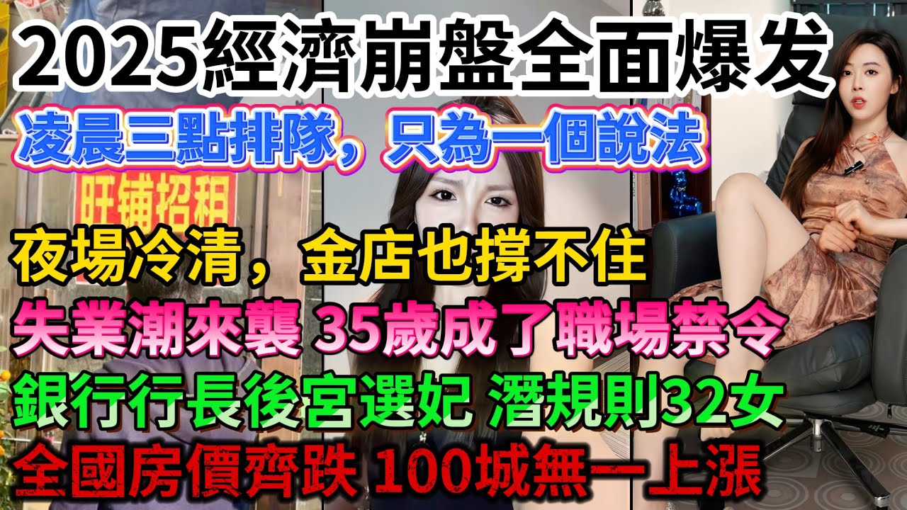 2025經濟崩盤全面爆發，凌晨三點排隊，只為一個說法，夜場冷清，金店也撐不住，失業潮來襲，35歲成了職場禁令，銀行行長後宮選妃，潛規則32女，全國房價齊跌，100城無一上漲#中國#中國經濟#房价暴跌