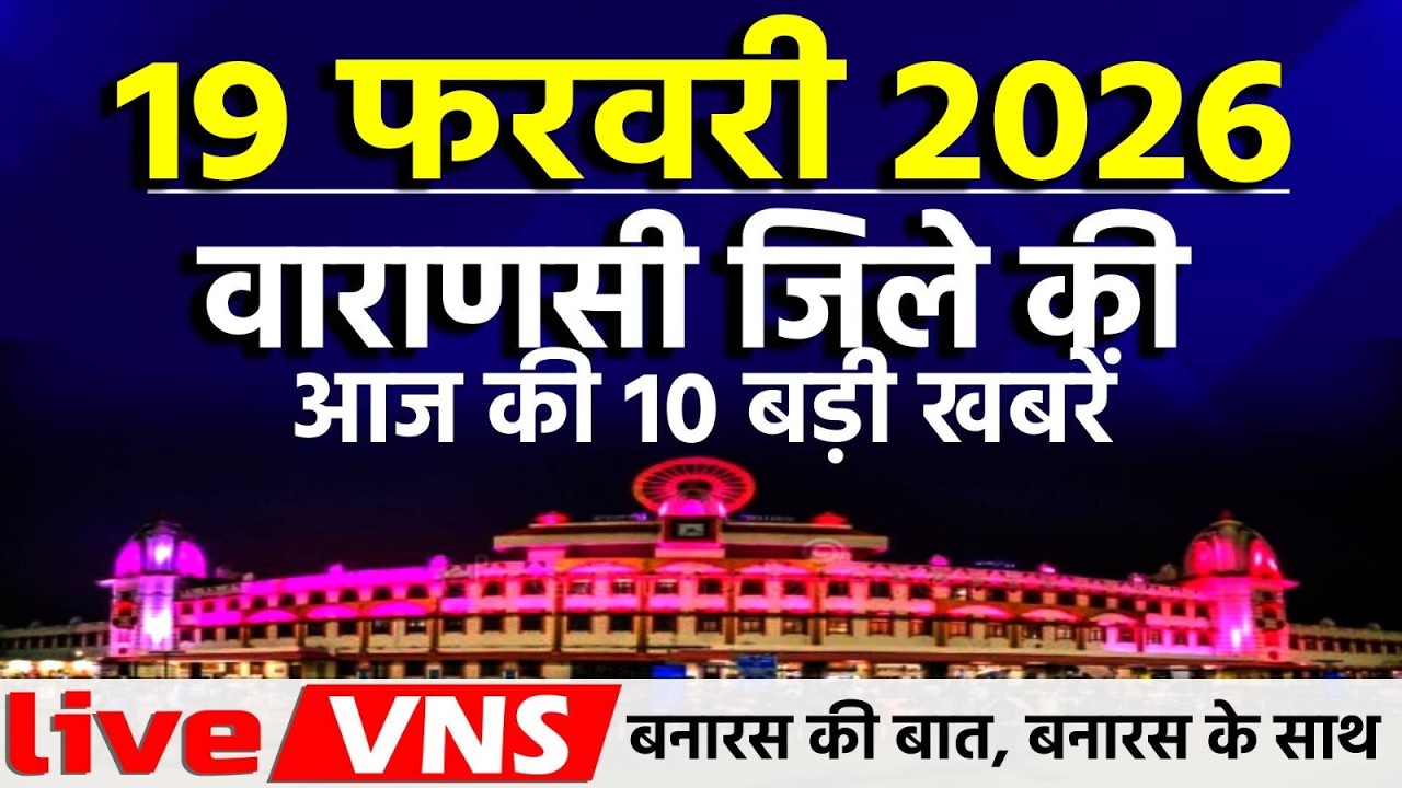 वाराणसी की आज की 10 बड़ी खबरें - 19 फरवरी 2026 सोमवार - Varanasi Top 10 News। Live VNS