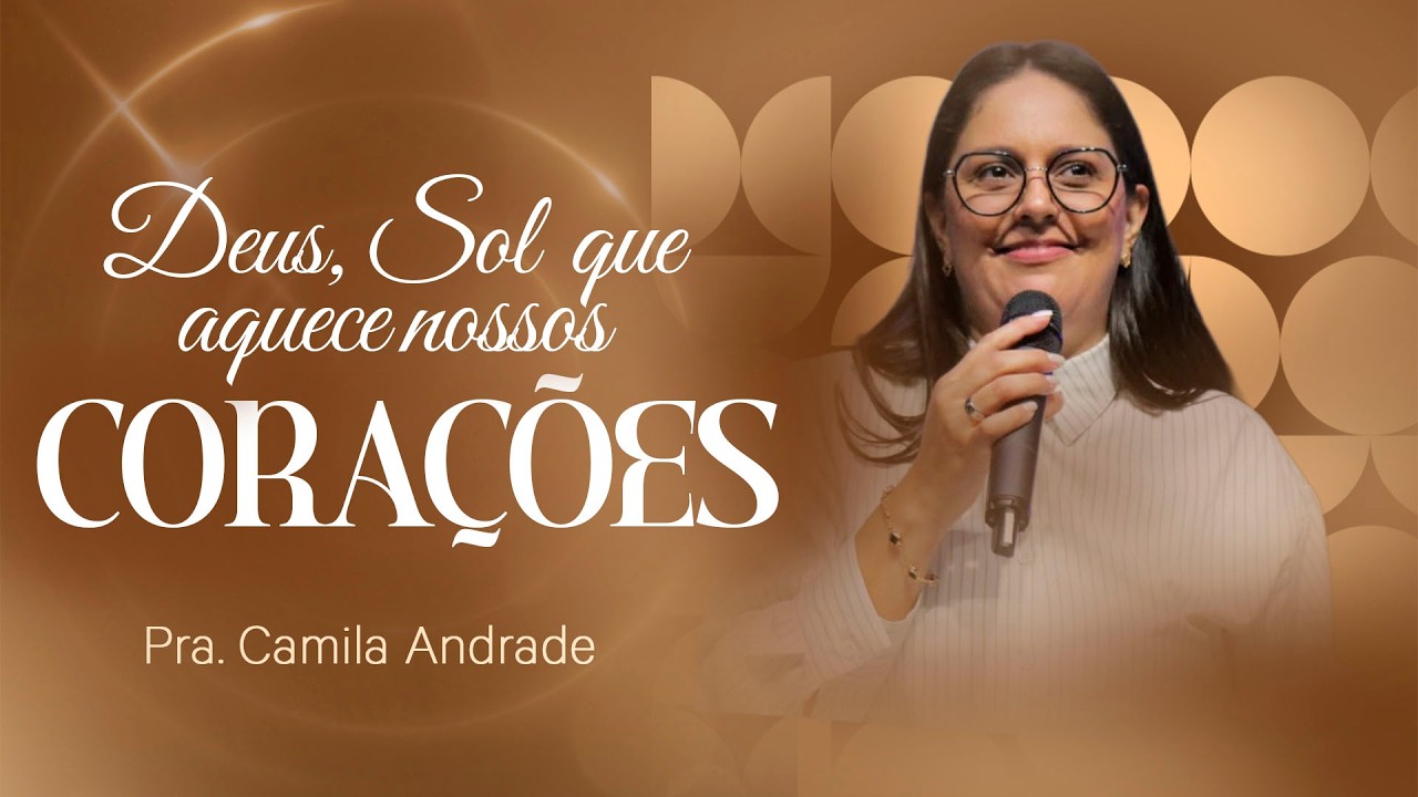 DEUS, SOL QUE AQUECE NOSSOS CORAÇÕES II PRA. CAMILA ANDRADE II QUADRANGULAR IGUATEMI