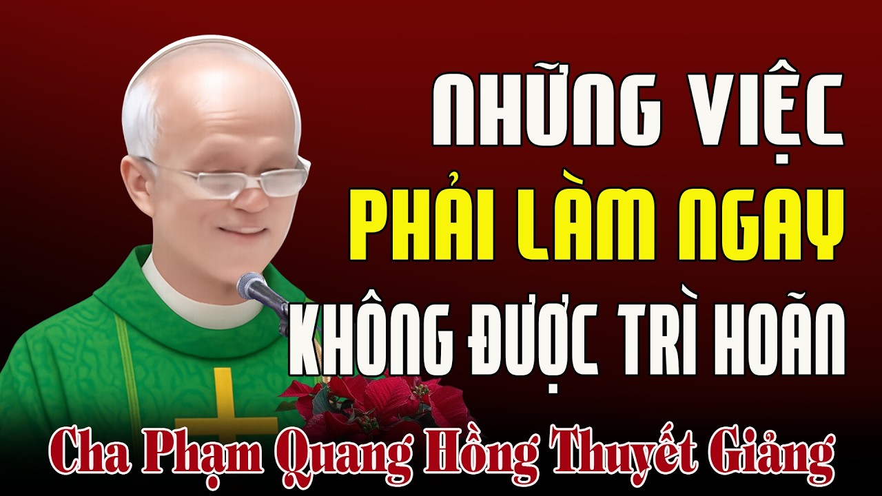 Những Việc Cần Phải Làm Ngay Không Thể Trì Hoãn - Bà Giảng Cha Phạm Quang Hồng