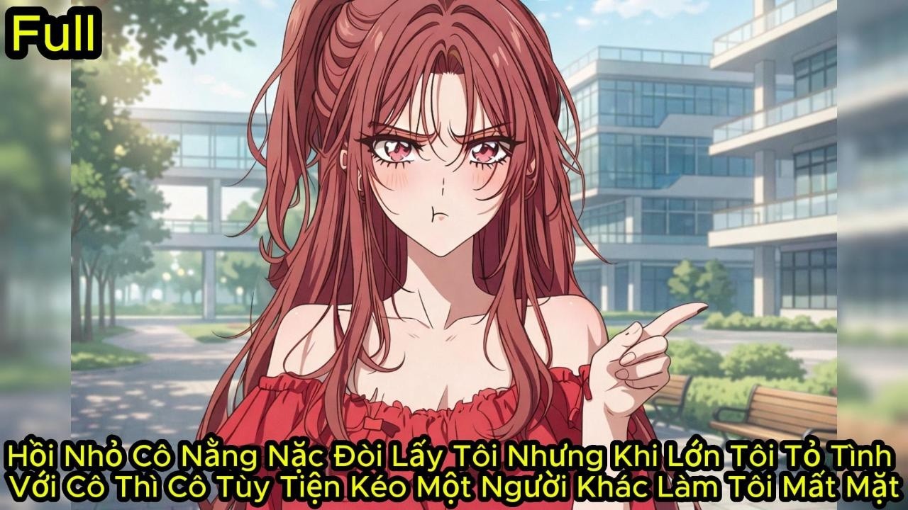 Full Hồi Nhỏ Cô Đòi Lấy Tôi Nhưng Khi Lớn Tỏ Tình Với Cô Thì Cô Tùy Tiện Kéo Người Khác Làm Tôi Mất