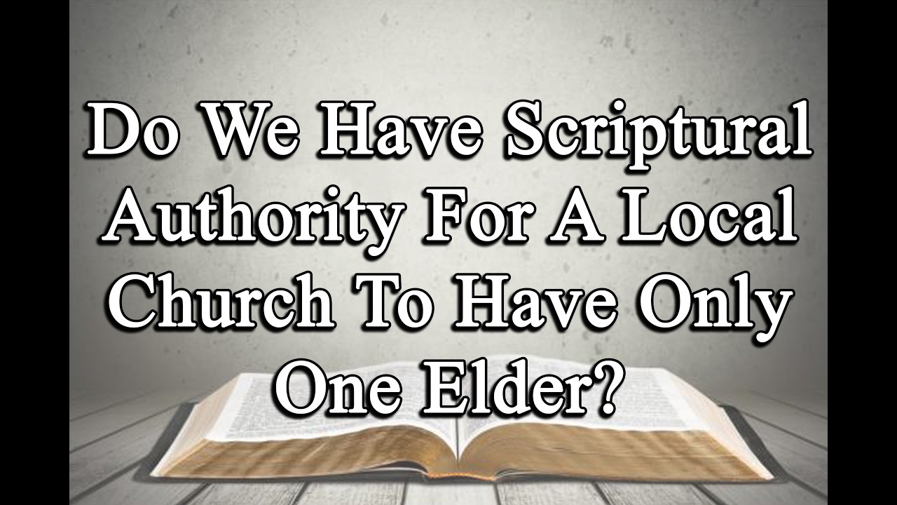 Do We Have Scriptural Authority For A Local Church To Have Only One Elder?
