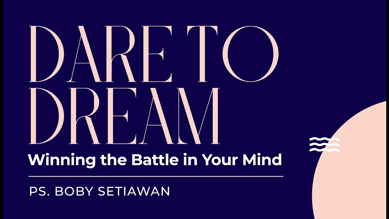 DARE TO DREAM | Winning The Battle in Your Mind  | Ps. Boby Setiawan