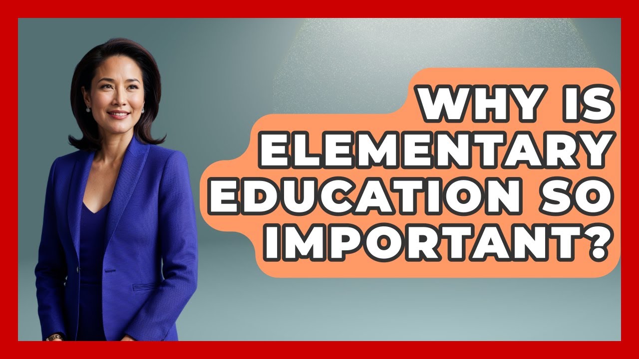 Why Is Elementary Education So Important? - Aspiring Teacher Guide