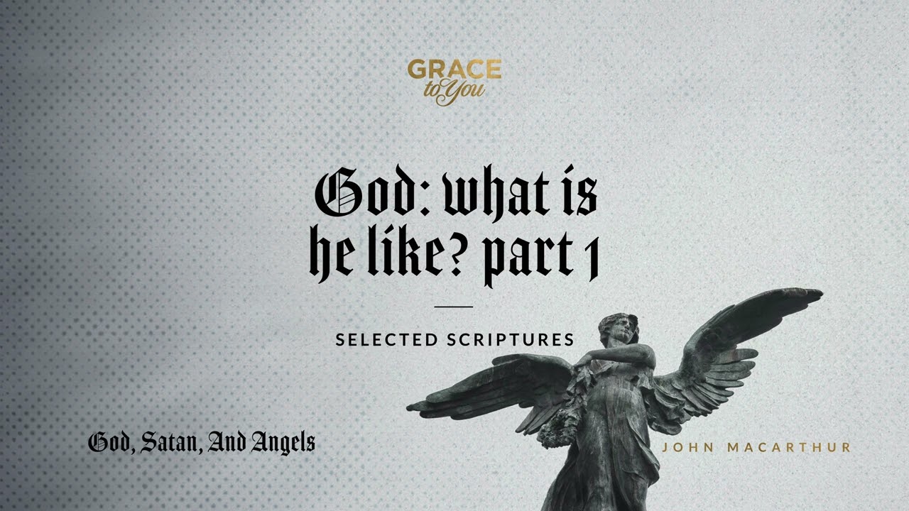 God: What Is He Like? Part 1 (Selected Scriptures) | John MacArthur