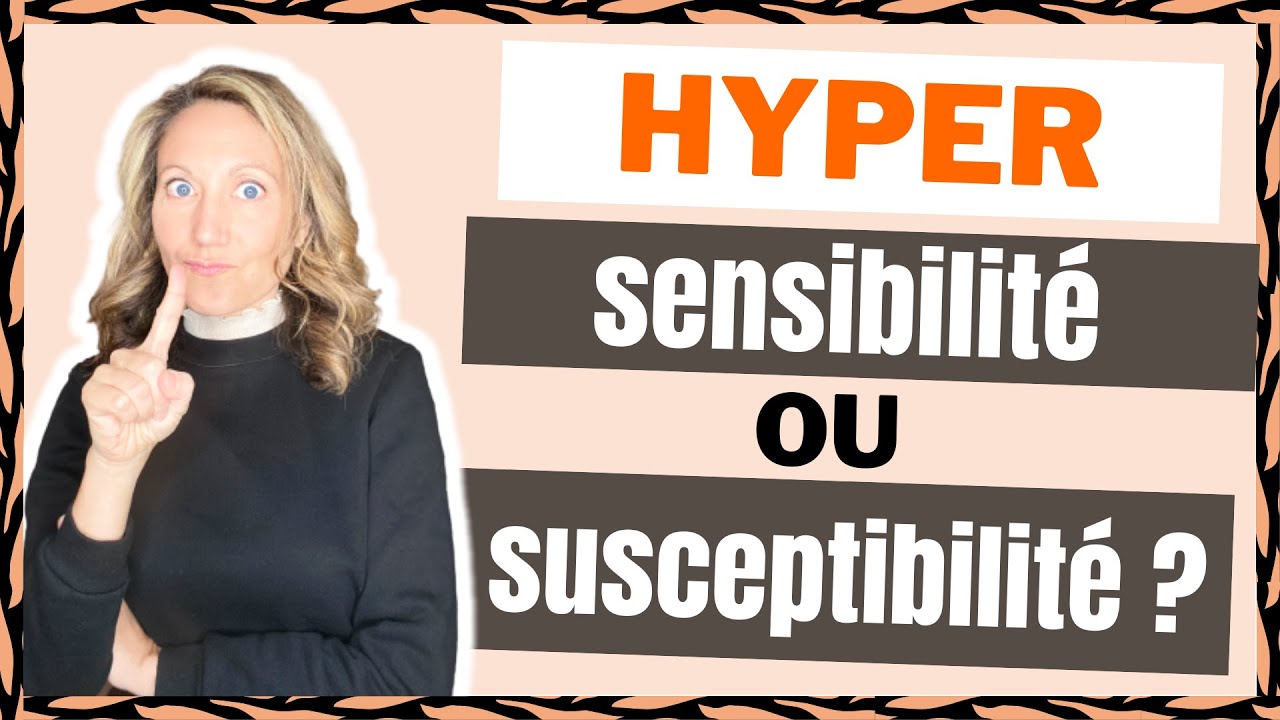 HYPERSENSIBLE ou HYPER SUSCEPTIBLE : la diff&eacute;rence
