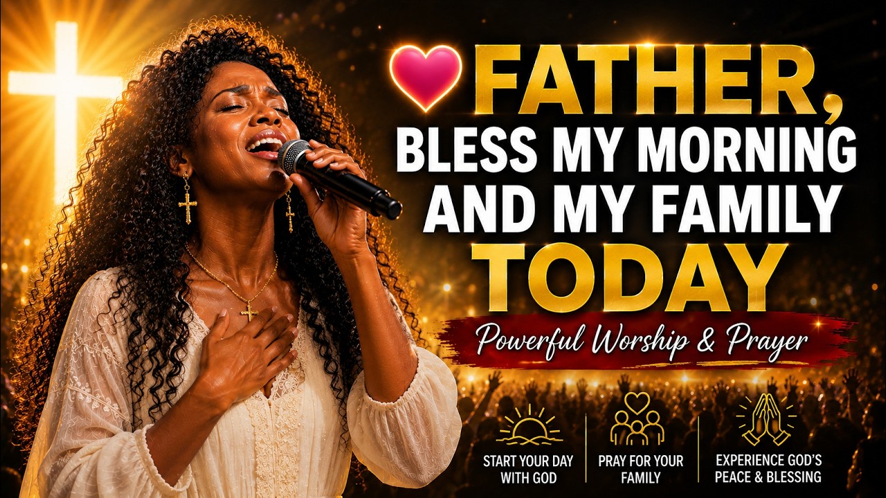 💖 FATHER, BLESS MY MORNING AND MY FAMILY | PRAISE & WORSHIP