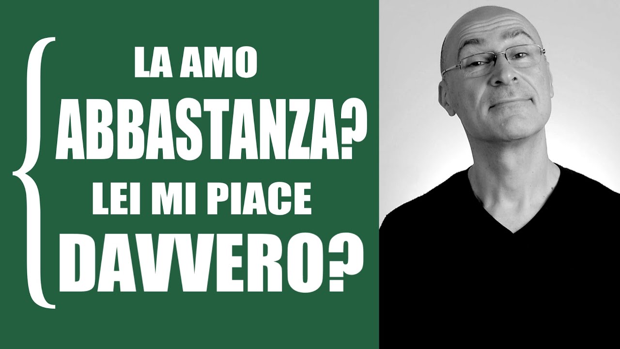 La amo abbastanza? Lei mi piace davvero?