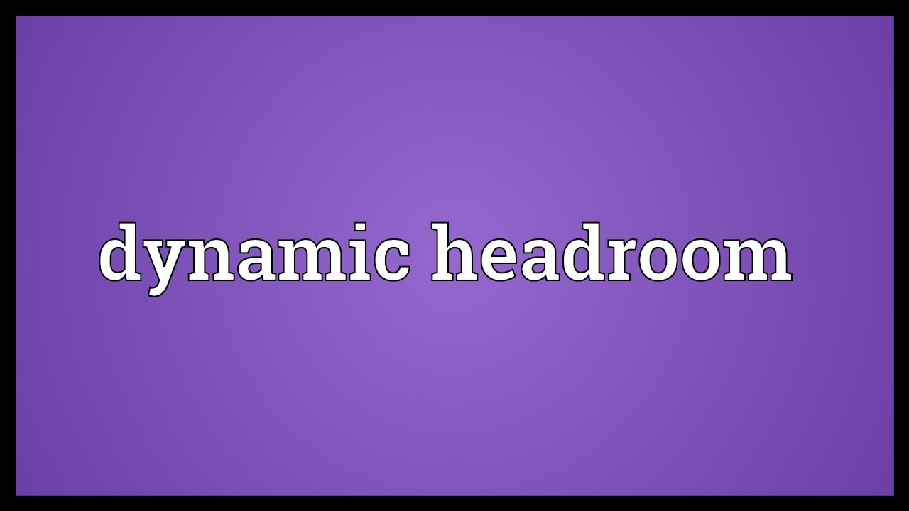 Dynamic headroom Meaning