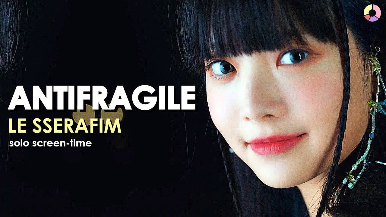 LE SSERAFIM (르세라핌) 'ANTIFRAGILE' | focus & solo screen-time ranking