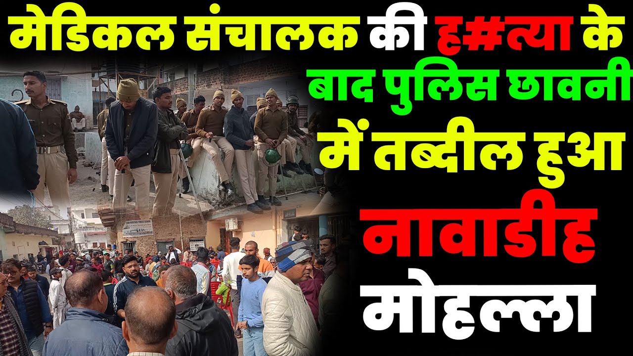 मेडिकल संचालक की हत्या के बाद पुलिस छावनी में तब्दील हुआ नावाडीह मोहल्ला