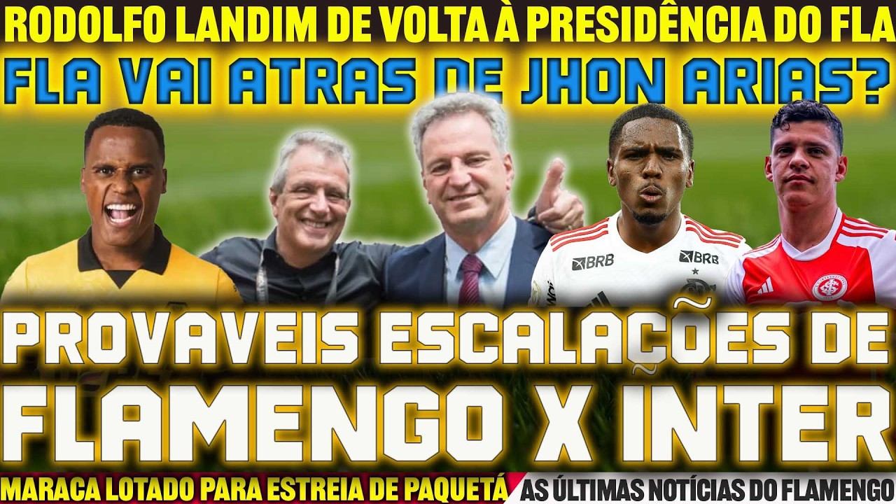 ESCALAÇÕES DE FLAMENGO E INTERNACIONAL • FLA VAI ATRAVESSAR PALMEIRAS? LANDIM VOLTANDO À PRESIDÊNCIA