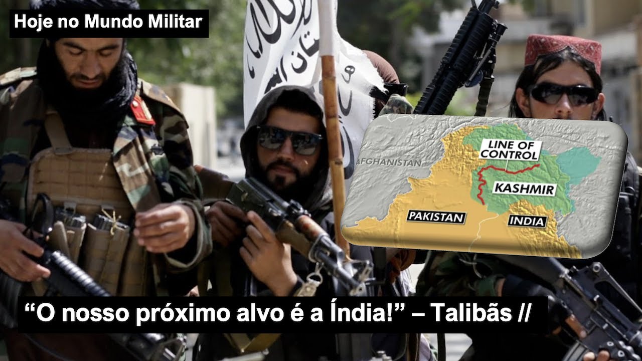 “O nosso próximo alvo é a Índia! Libertaremos a Caxemira para o Paquistão!”, Talibãs