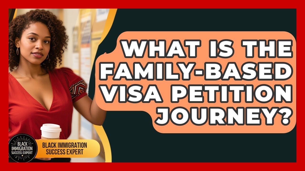 What Is The Family-based Visa Petition Journey? - Black Immigration Success Expert