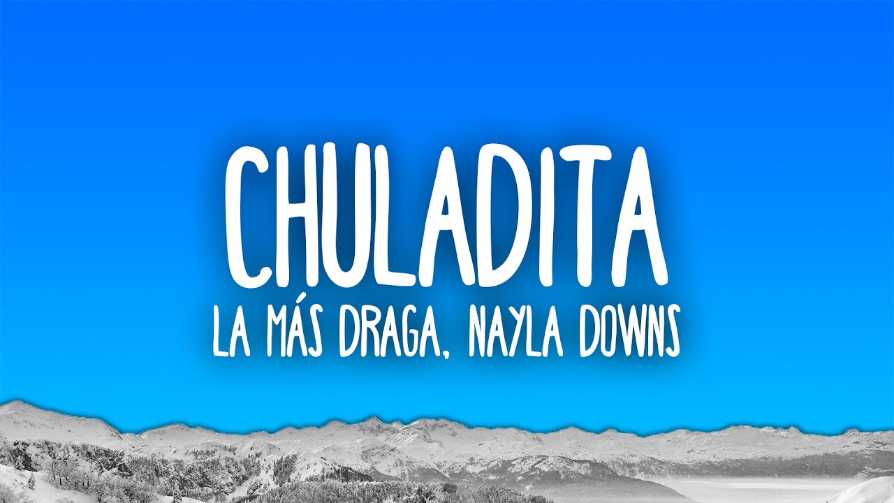 La Más Draga, Nayla Downs - CHULADITA