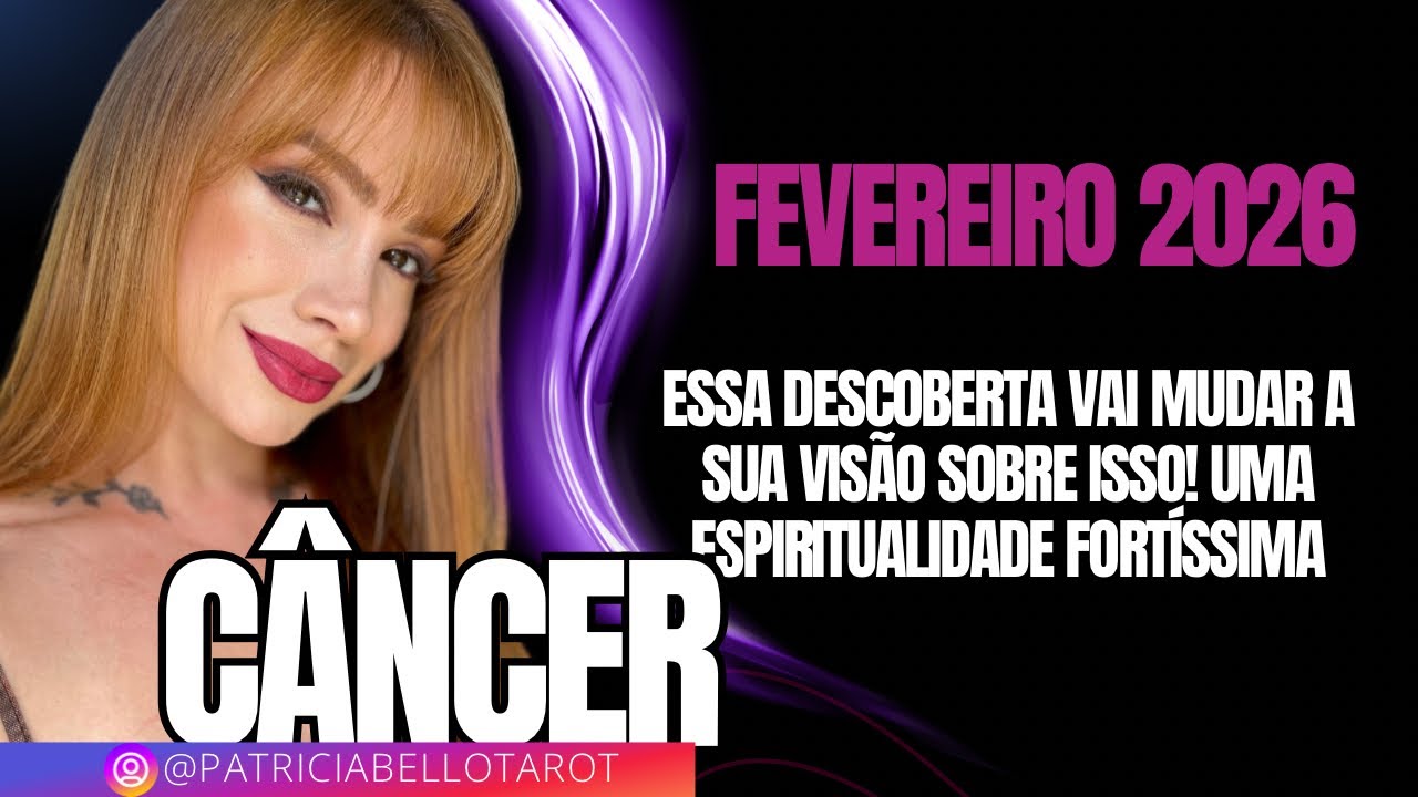 Câncer | Fev 2026 | Essa descoberta vai mudar a sua visão sobre isso! Uma Espiritualidade fortíssima