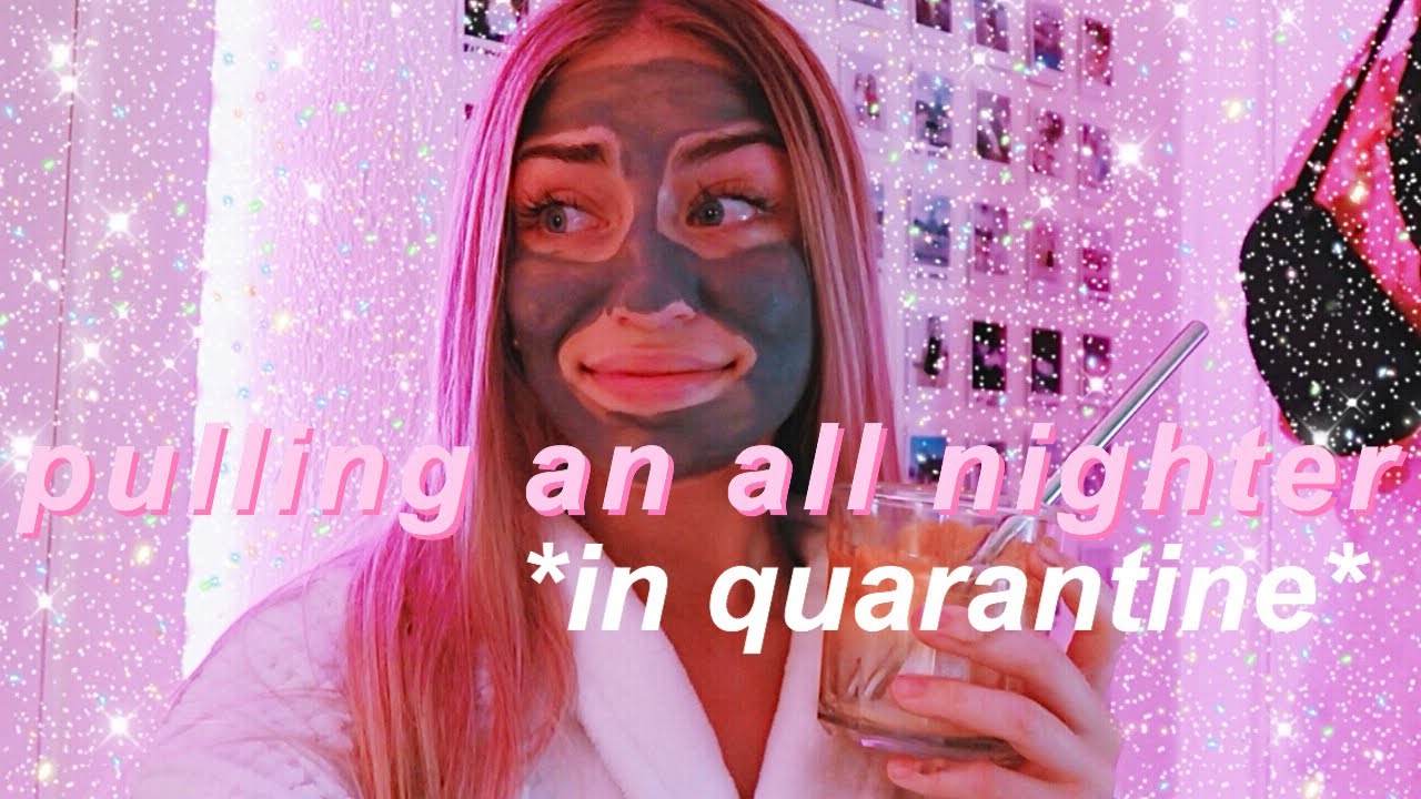 pulling an all-nighter *while quarantined*
