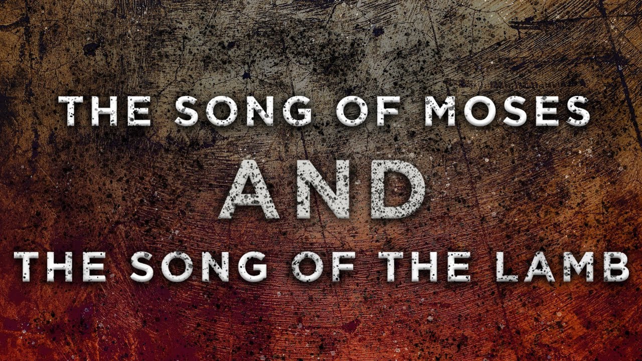 The Song Of Moses AND The Song Of The Lamb