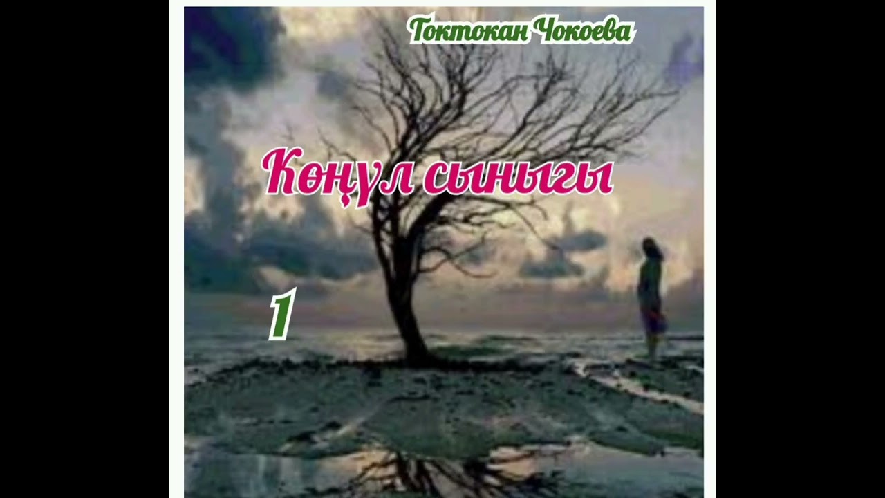 Токтокан Чокоева Көңүл сыныгы 1- бөлүм.