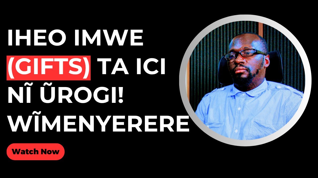 IHEO IMWE (GIFTS) TA ICI NĨ ŨROGI ! WĨMENYERERE - EV. DANIEL NGUMO
