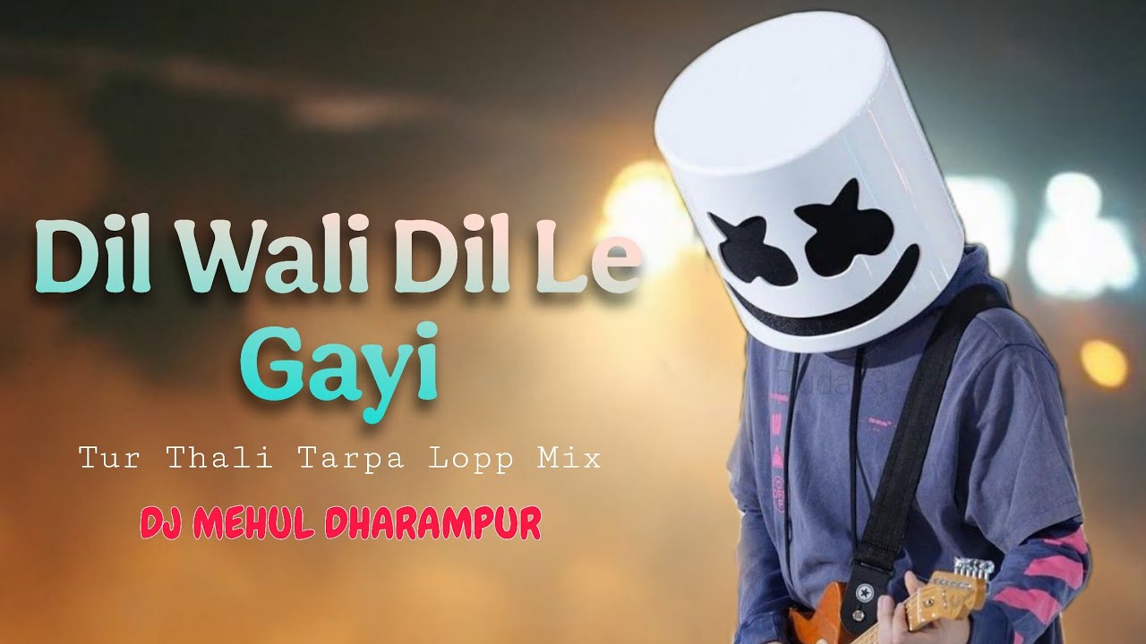 Dil Wali Dil Le Gayi | Tarpa Tur Thali New Lopp Mix | Dj Mehul Dharampur