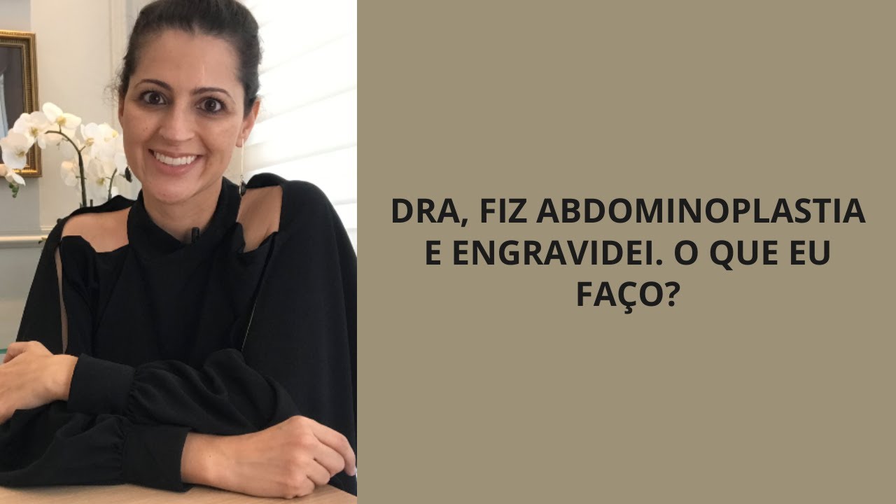 DRA, FIZ ABDOMINOPLASTIA E ENGRAVIDEI. O QUE EU FAÇO?