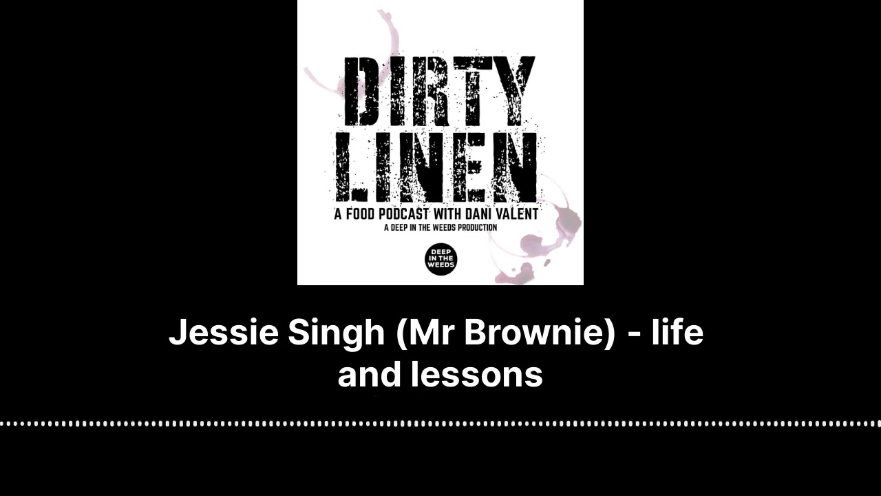 Jessie Singh (Mr Brownie) - life and lessons - Dirty Linen - A Food Podcast with Dani Valent
