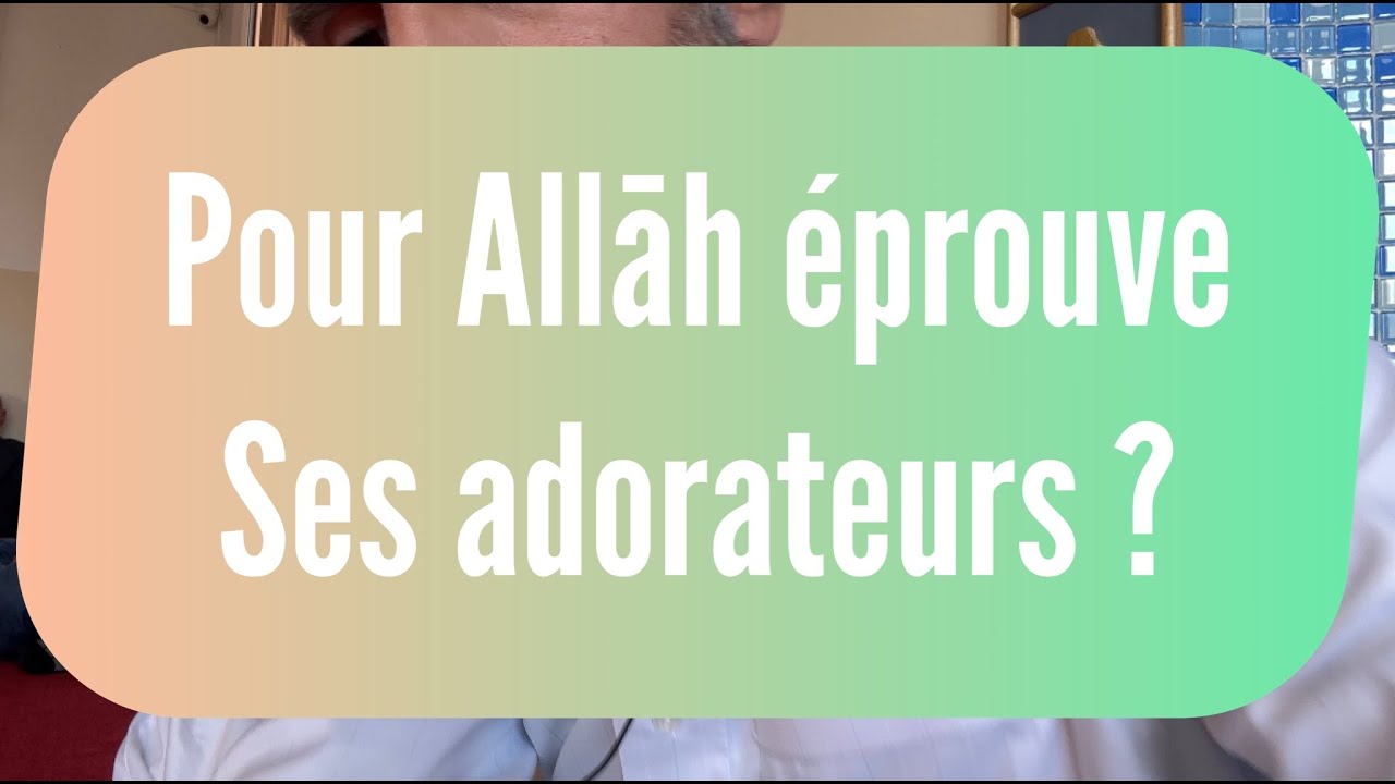 ✅ Pourquoi Allāh éprouve Ses adorateurs ?