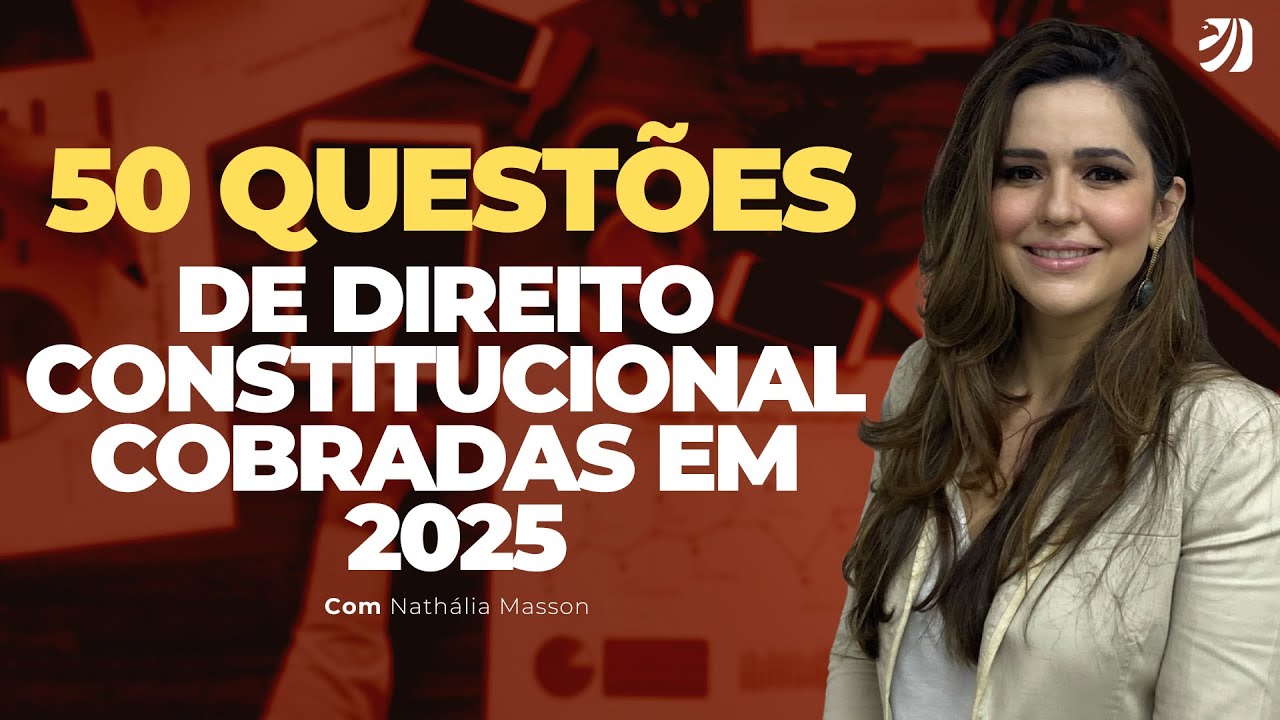 50 QUESTÕES DE DIREITO CONSTITUCIONAL COBRADAS EM 2025 (NATHÁLIA MASSON)