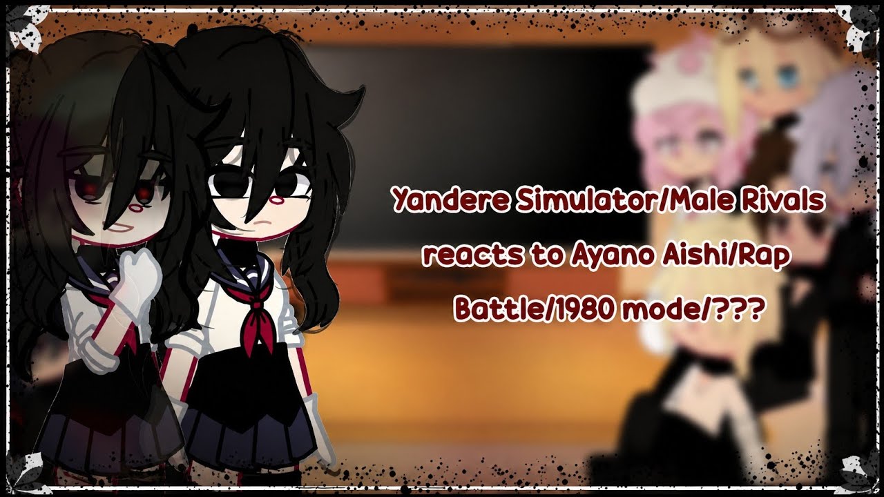 (old) Yandere Simulator/Male Rivals reacts to Ayano Aishi/Rap Battle/1980 Mode/???[1/2]