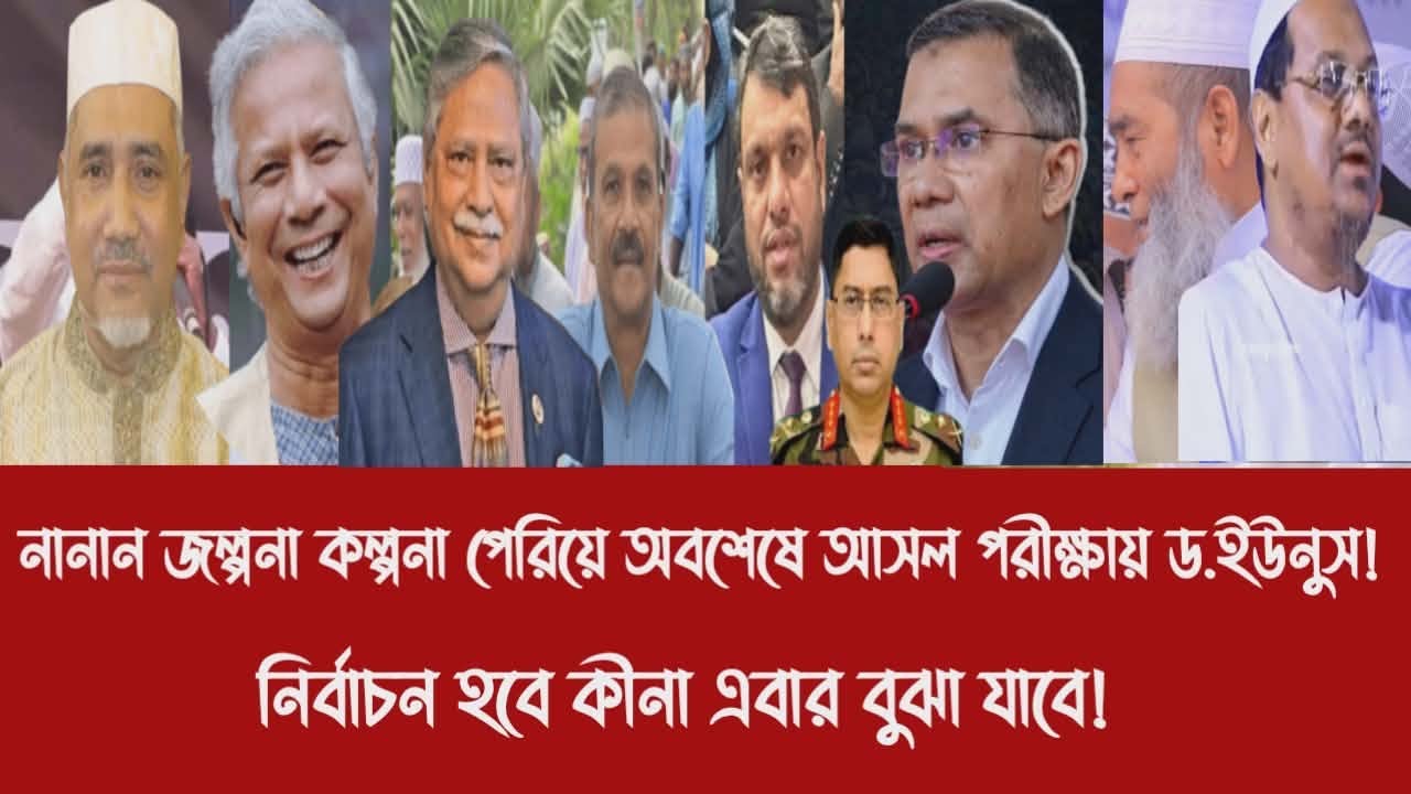 নানান জল্পনা কল্পনা পেরিয়ে অবশেষে আসল পরীক্ষায় ড.ইউনুস!||নির্বাচন হবে কীনা এবার বুঝা যাবে!
