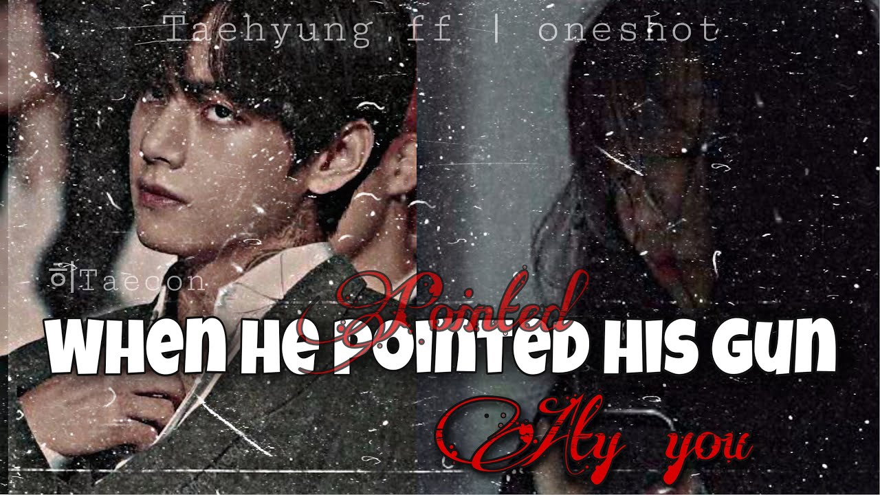 •When your mafia boyfriend pointed his gun at you🌻 | Taehyung ff |🌻(Special-1k subs)