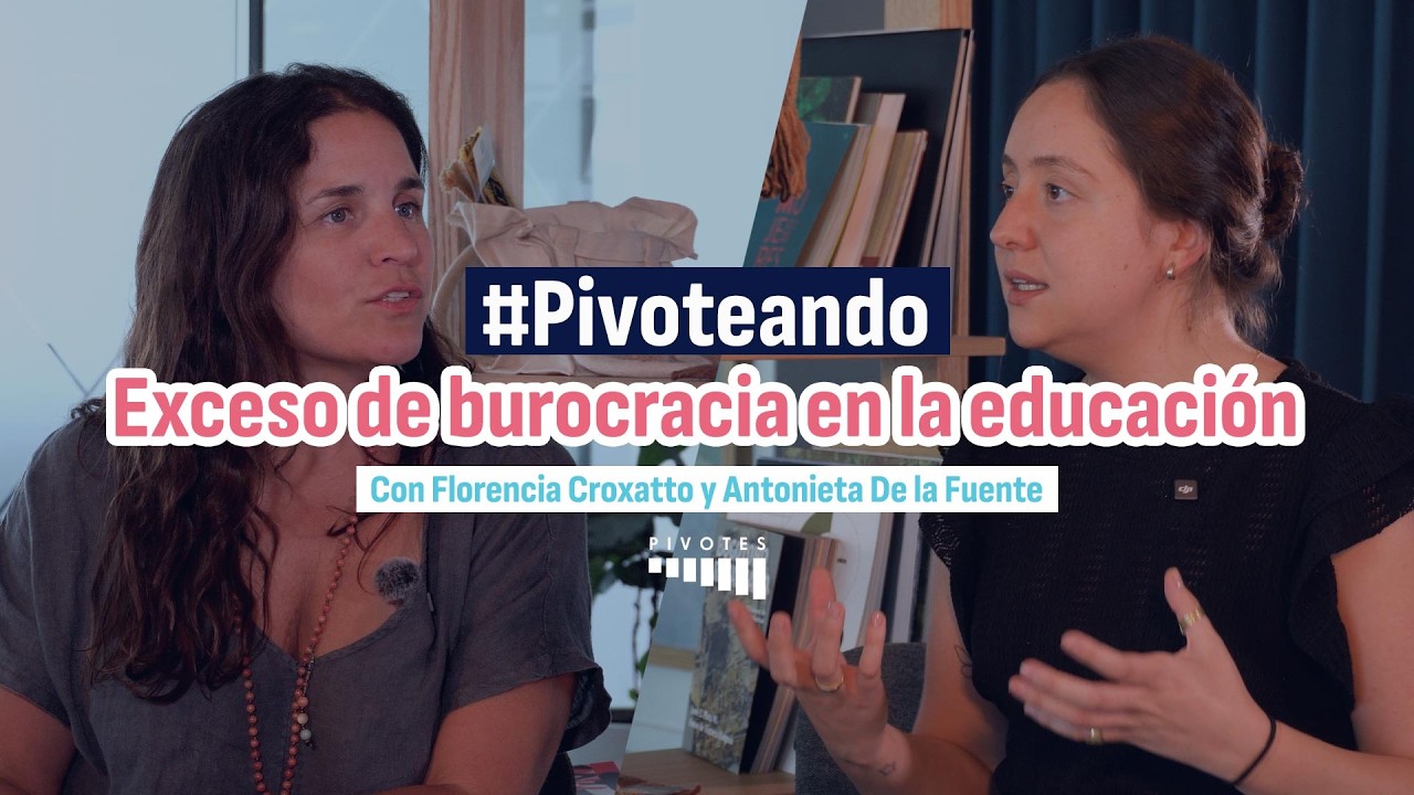 Exceso de burocracia en la educación – Pivoteando con Florencia Croxatto