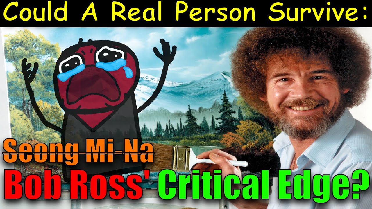 Could A Real Person Survive: Bob Ross' Critical Edge? (Seong Mi-Na Style)