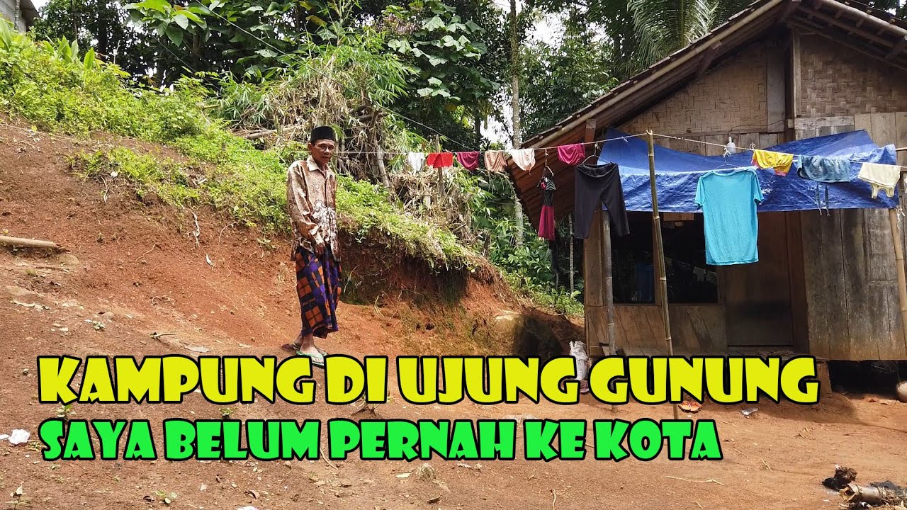 Rumah Terujung Kampung Dan Kisah Si Teteh Yang Belum Pernah Ke Kota.Hidup Apa Adanya.