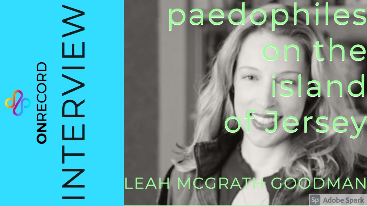Pedophiles on the Island of Jersey:  The journalist's view:  Leah McGrath Goodman