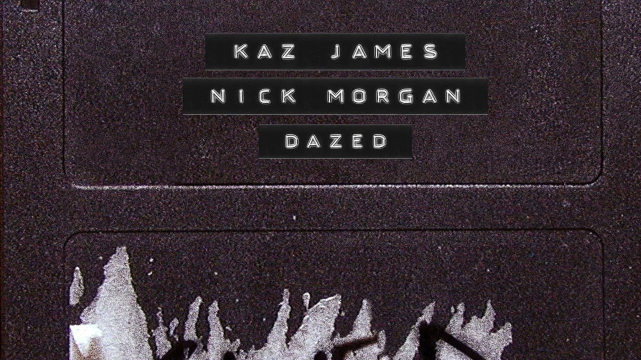 Kaz James & Nick Morgan 'Dazed' - SAVED