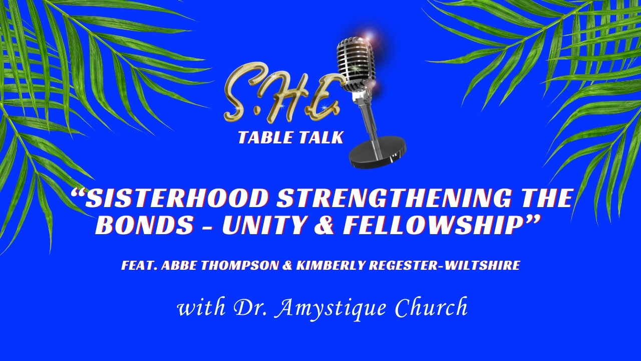 S.H.E. Table Talk: Sisterhood Strengthening The Bonds - Unity & Fellowship