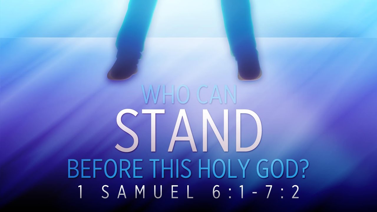 Who Can Stand Before This Holy God - Pastor Blankenship - 1 Samuel 6:1-7:2
