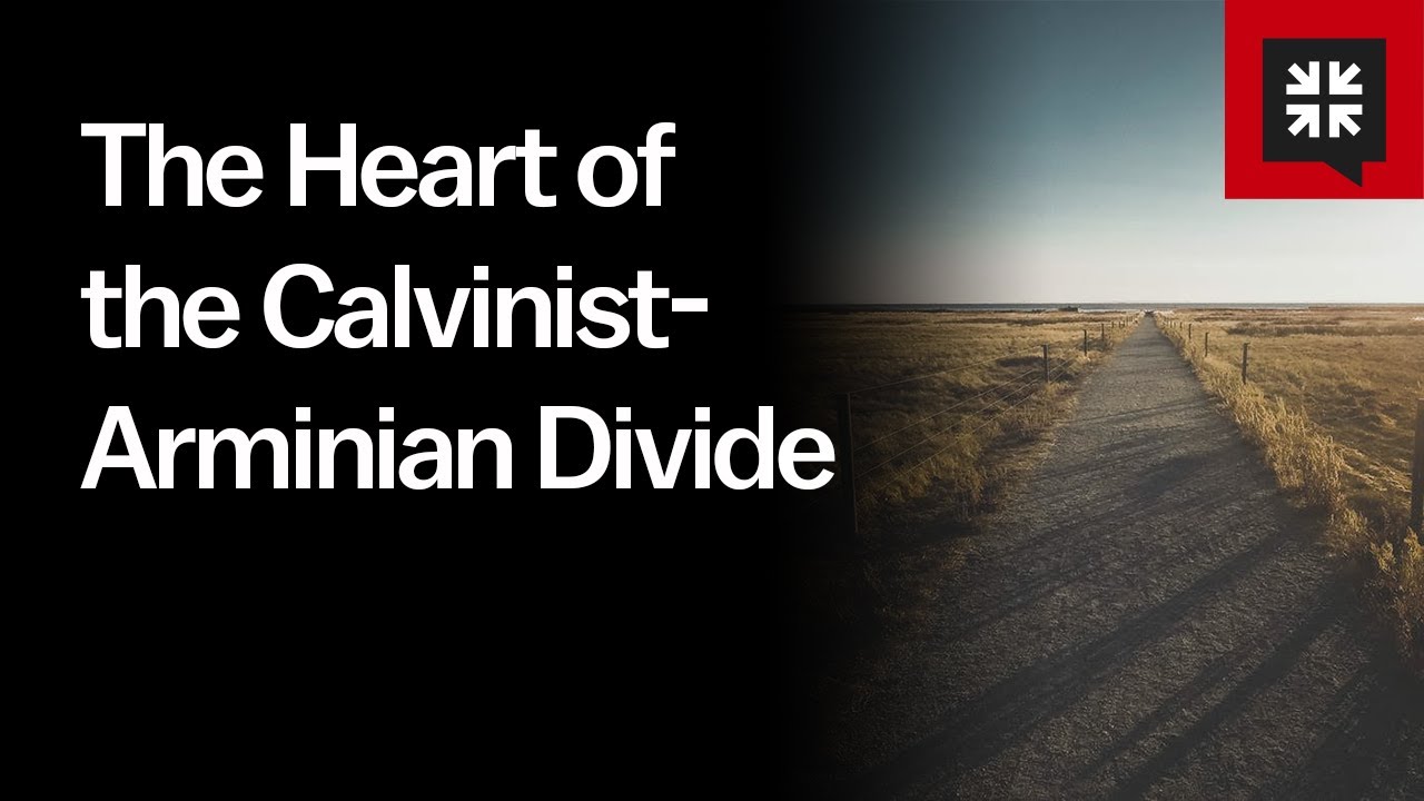 The Heart of the Calvinist-Arminian Divide