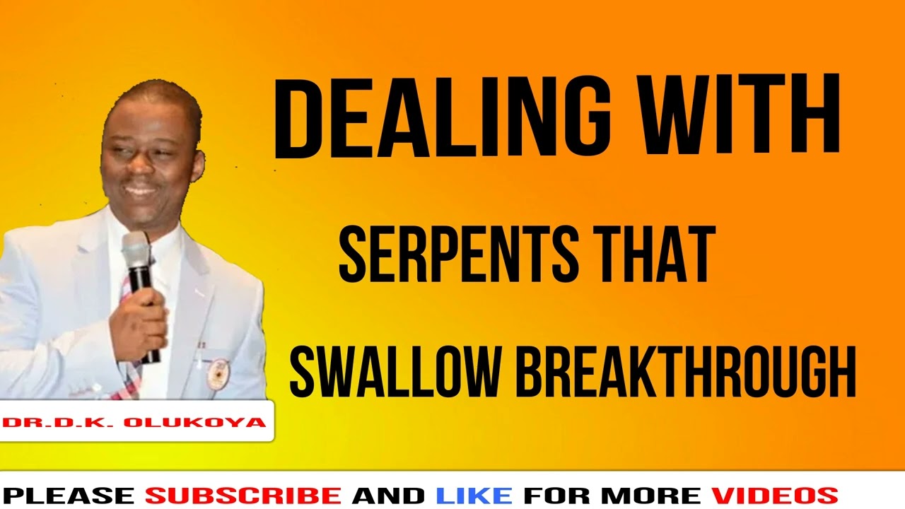DEALING WITH SERPENTS THAT SWALLOW BREAKTHROUGH   By Dr D K  Olukoya