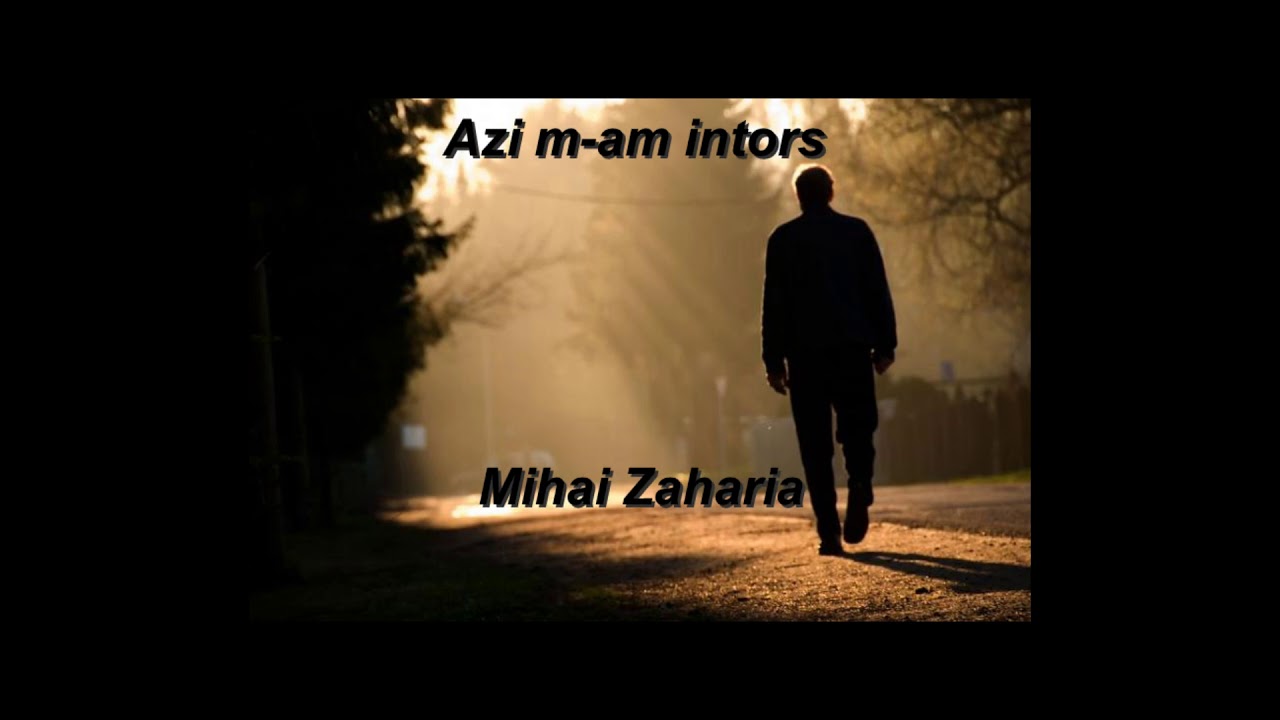 Azi m-am intors  -    Mihai Zaharia .