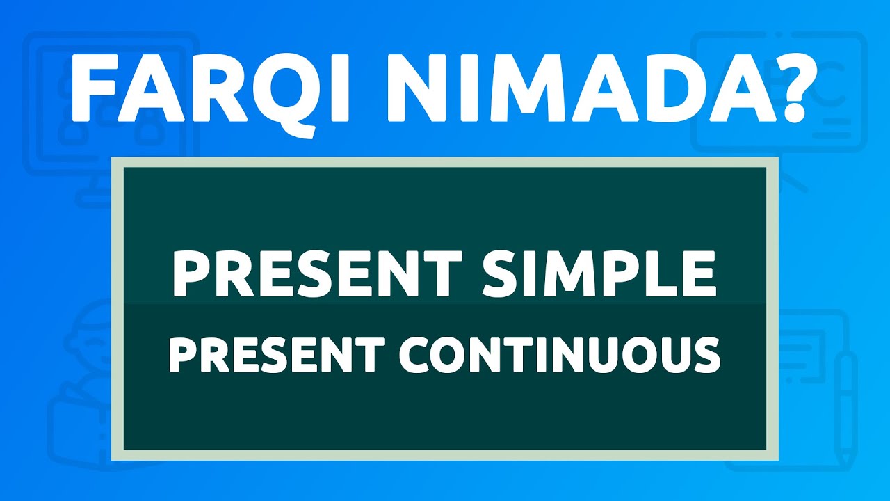 Present Simple va Present Continuous (farqi nimada?)